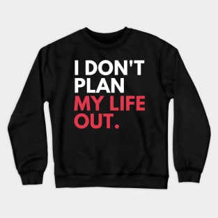 I Don't Plan My Life Out Crewneck Sweatshirt